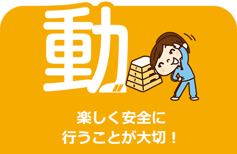 動・楽しく安全に行うことが大切！